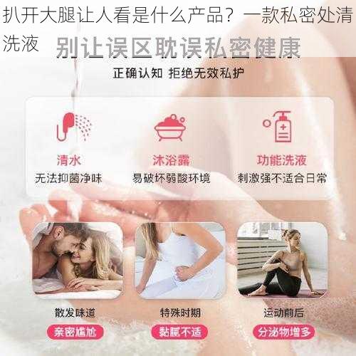 扒开大腿让人看是什么产品？一款私密处清洗液