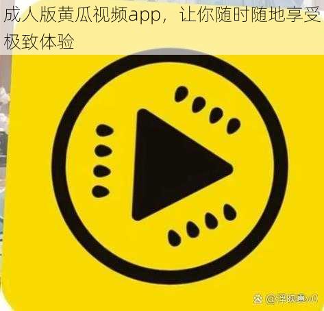 成人版黄瓜视频app，让你随时随地享受极致体验