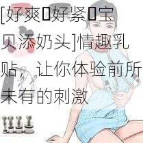 [好爽⋯好紧⋯宝贝添奶头]情趣乳贴，让你体验前所未有的刺激