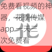 免费看视频的神器，花季传媒 app 一天三次免费看