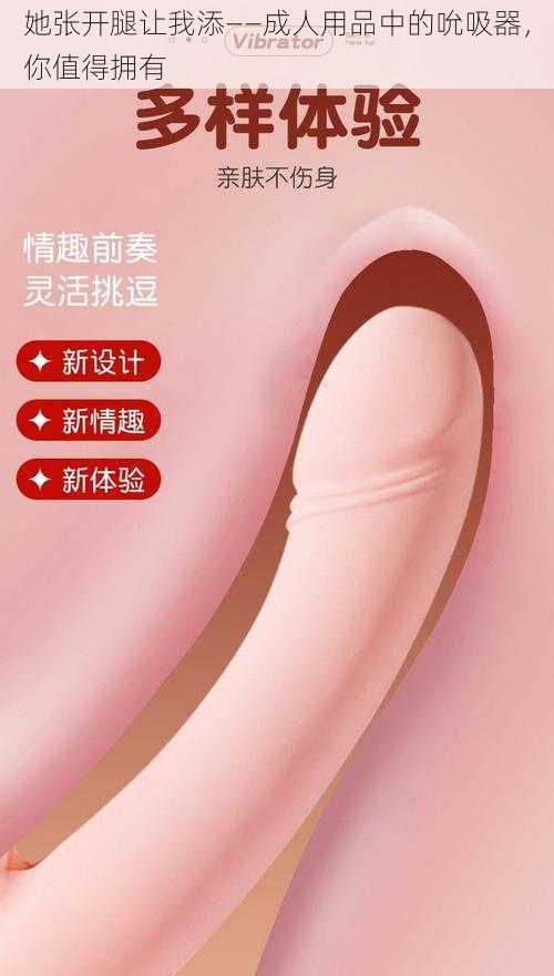 她张开腿让我添——成人用品中的吮吸器，你值得拥有