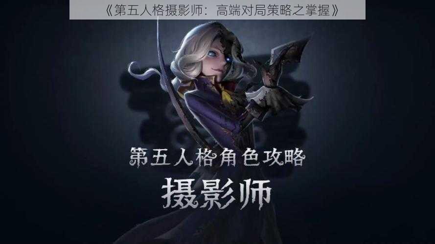 《第五人格摄影师：高端对局策略之掌握》