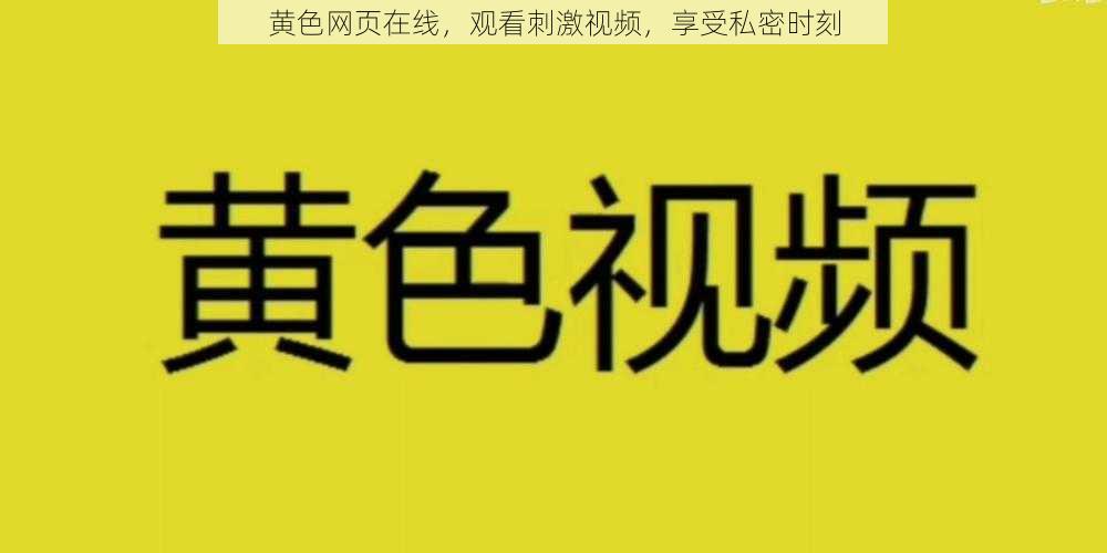 黄色网页在线，观看刺激视频，享受私密时刻