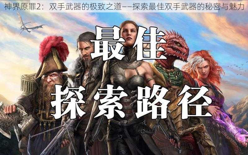 神界原罪2：双手武器的极致之道——探索最佳双手武器的秘密与魅力