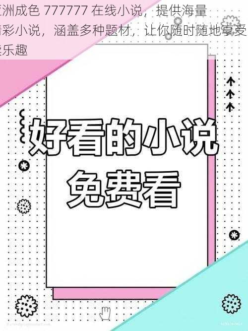 亚洲成色 777777 在线小说，提供海量精彩小说，涵盖多种题材，让你随时随地享受阅读乐趣