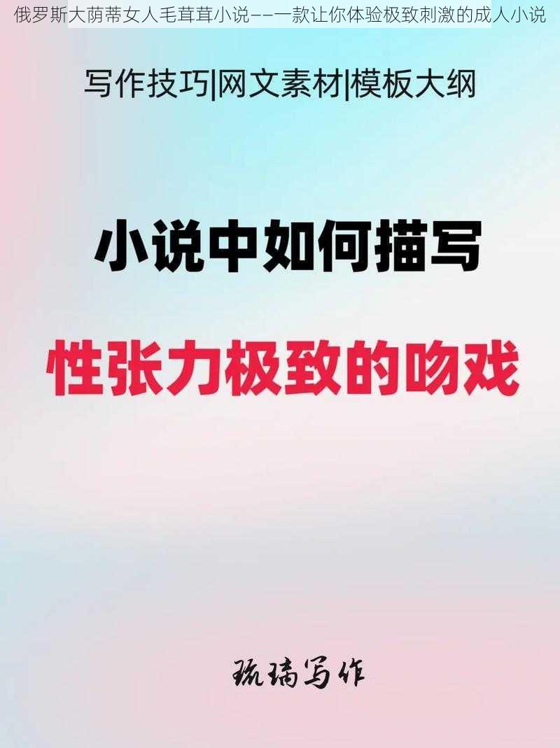 俄罗斯大荫蒂女人毛茸茸小说——一款让你体验极致刺激的成人小说