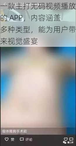 一款主打无码视频播放的 APP，内容涵盖多种类型，能为用户带来视觉盛宴