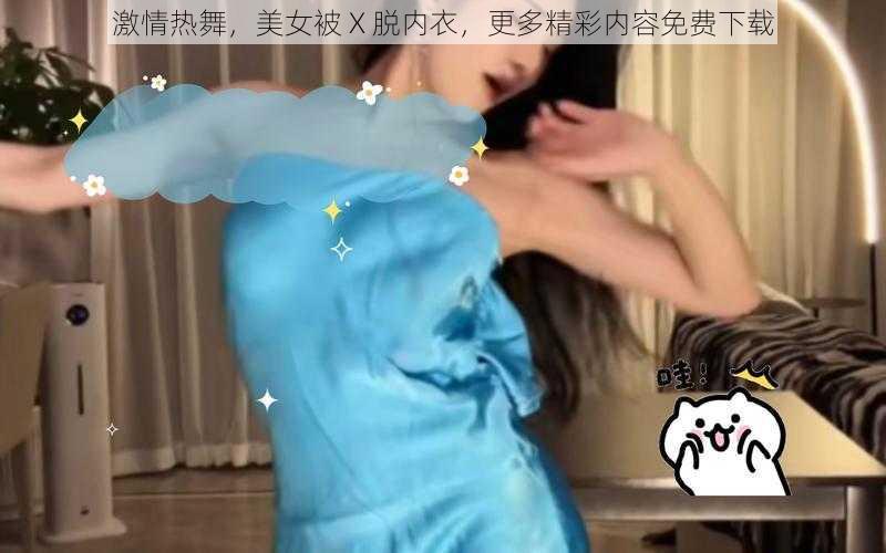 激情热舞，美女被 X 脱内衣，更多精彩内容免费下载