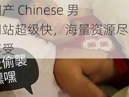 国产 Chinese 男网站超级快，海量资源尽情享受