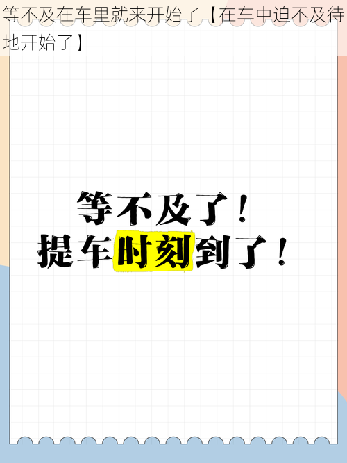 等不及在车里就来开始了【在车中迫不及待地开始了】