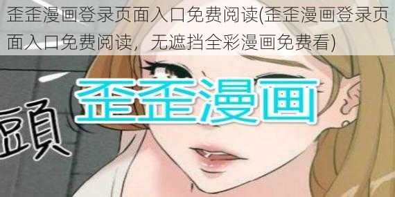 歪歪漫画登录页面入口免费阅读(歪歪漫画登录页面入口免费阅读，无遮挡全彩漫画免费看)