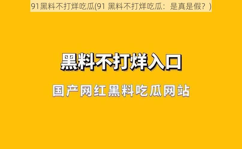 91黑料不打烊吃瓜(91 黑料不打烊吃瓜：是真是假？)