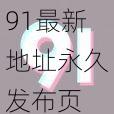 91最新地址永久发布页_如何获取91 最新地址永久发布页？