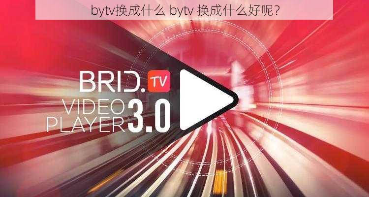 bytv换成什么 bytv 换成什么好呢？