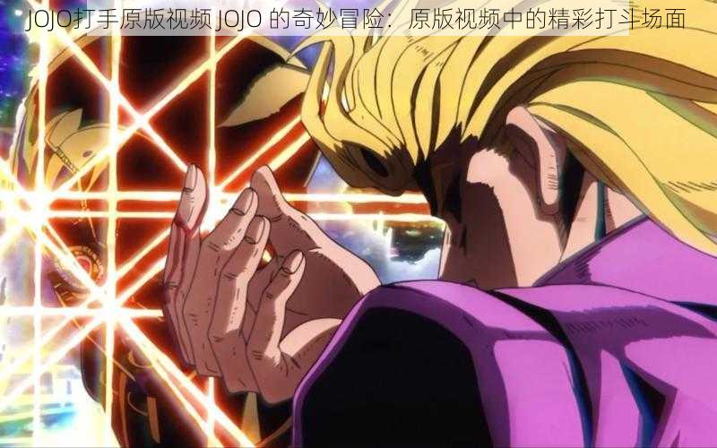 JOJO打手原版视频 JOJO 的奇妙冒险：原版视频中的精彩打斗场面