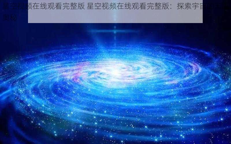 星空视频在线观看完整版 星空视频在线观看完整版：探索宇宙的无限奥秘