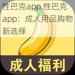 性巴克app,性巴克app：成人用品购物新选择