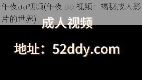 午夜aa视频(午夜 aa 视频：揭秘成人影片的世界)