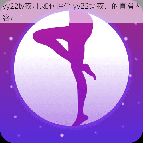 yy22tv夜月,如何评价 yy22tv 夜月的直播内容？