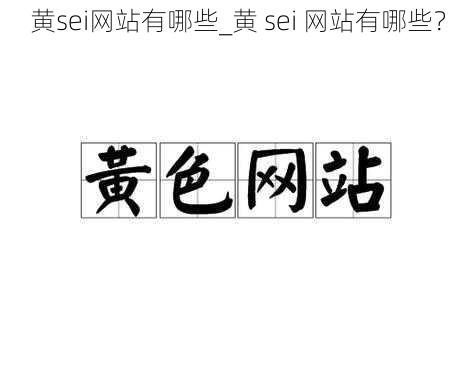 黄sei网站有哪些_黄 sei 网站有哪些？