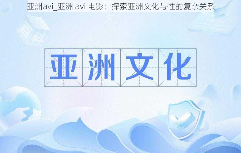 亚洲avi_亚洲 avi 电影：探索亚洲文化与性的复杂关系