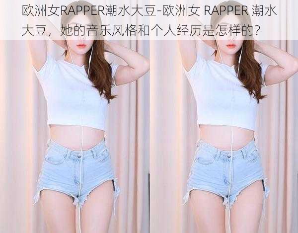 欧洲女RAPPER潮水大豆-欧洲女 RAPPER 潮水大豆，她的音乐风格和个人经历是怎样的？