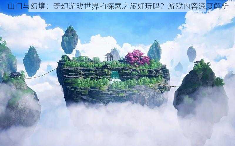 山门与幻境：奇幻游戏世界的探索之旅好玩吗？游戏内容深度解析