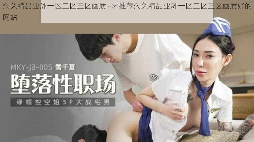 久久精品亚洲一区二区三区画质—求推荐久久精品亚洲一区二区三区画质好的网站