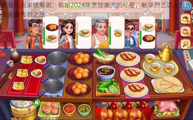 美食小当家破解版：揭秘2024年烹饪潮流的秘密，畅享厨艺达人世界的美食传奇之旅