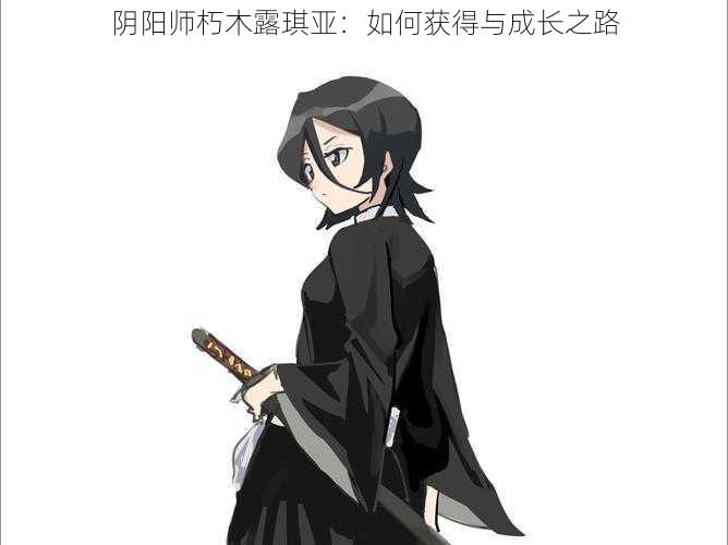 阴阳师朽木露琪亚：如何获得与成长之路